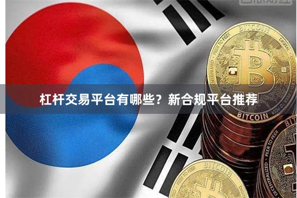 杠杆交易平台有哪些?新合规平台推荐