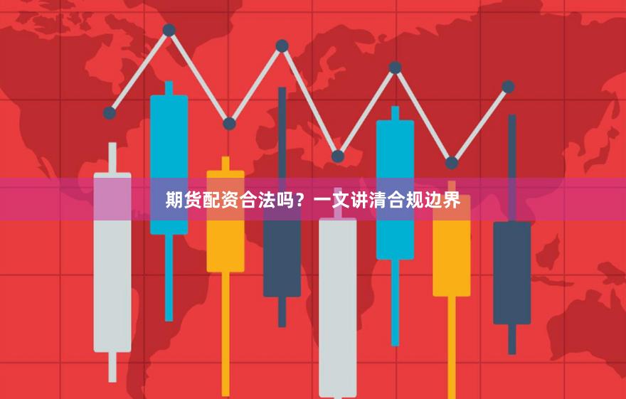 期货配资合法吗？一文讲清合规边界