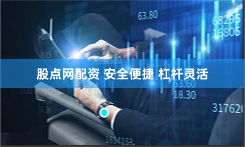 股点网配资 安全便捷 杠杆灵活