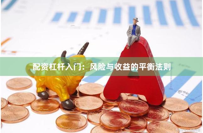 配资杠杆入门：风险与收益的平衡法则