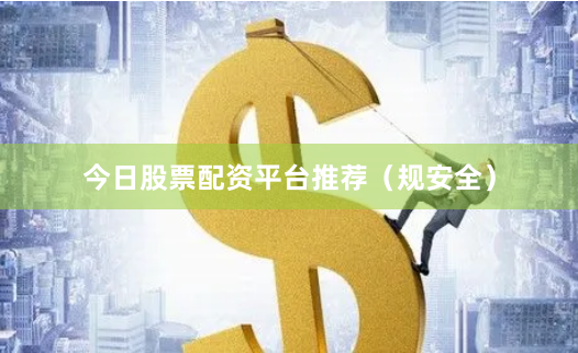 今日股票配资平台推荐(规安全)